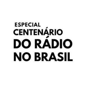 Especial Centenário do Rádio no Brasil
